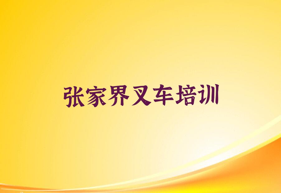 2023张家界哪个学校培训叉车驾驶证,张家界武陵源区哪个学校培训叉车驾驶证