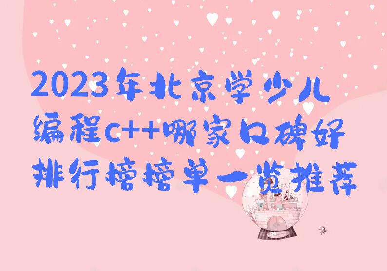 2023年北京学少儿编程c++哪家口碑好排行榜榜单一览推荐