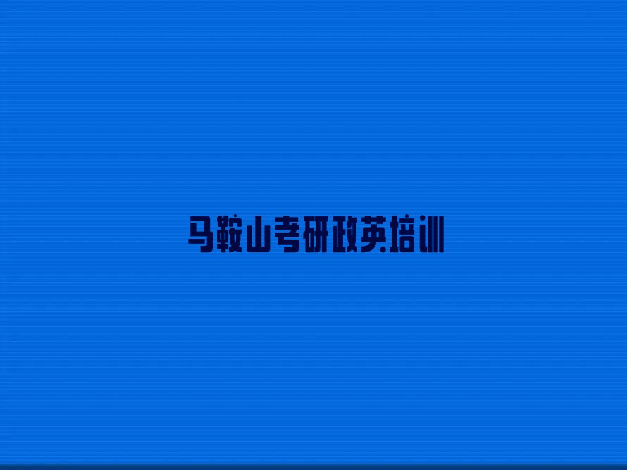 2023马鞍山考研政英培育班,马鞍山雨山区考研政英班