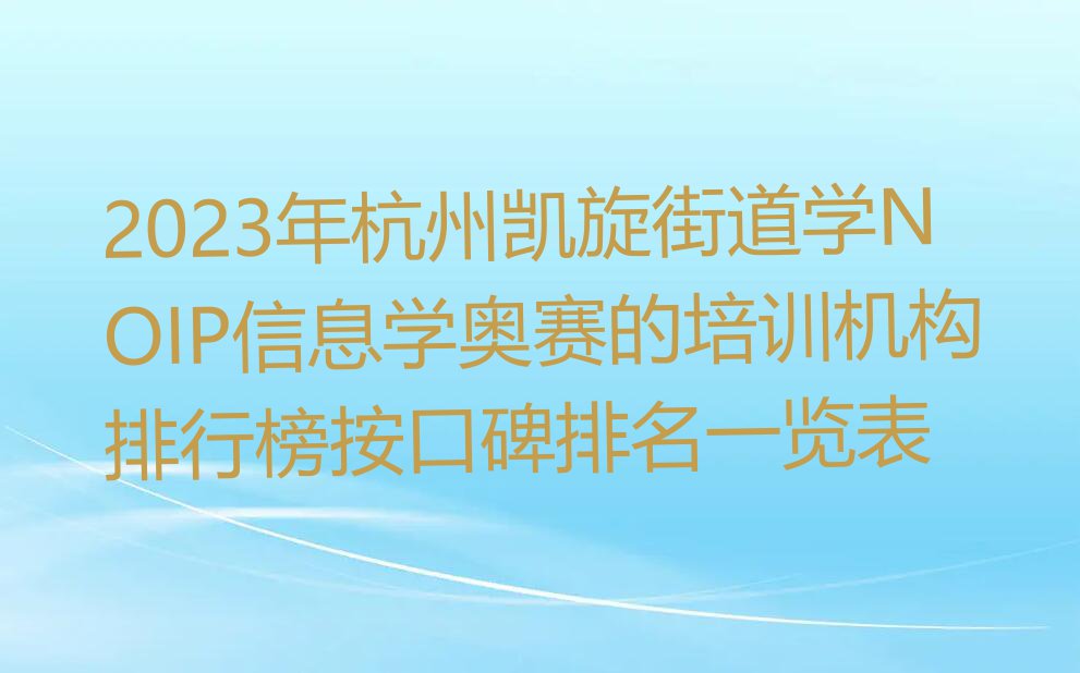 2023年杭州凯旋街道学NOIP信息学奥赛的培训机构排行榜按口碑排名一览表