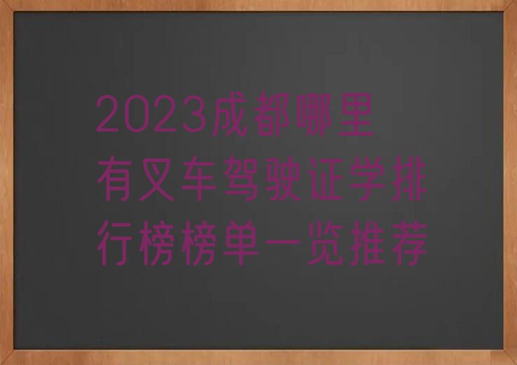 2023成都哪里有叉车驾驶证学排行榜榜单一览推荐