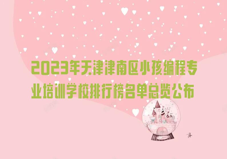 2023年天津津南区小孩编程专业培训学校排行榜名单总览公布