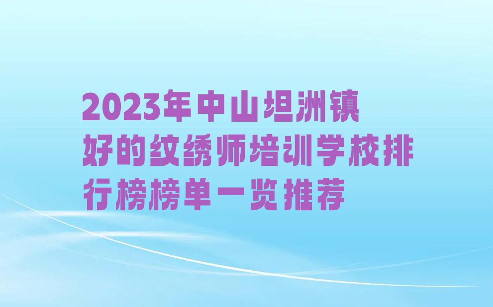 2023年中山坦洲镇好的纹绣师培训学校排行榜榜单一览推荐