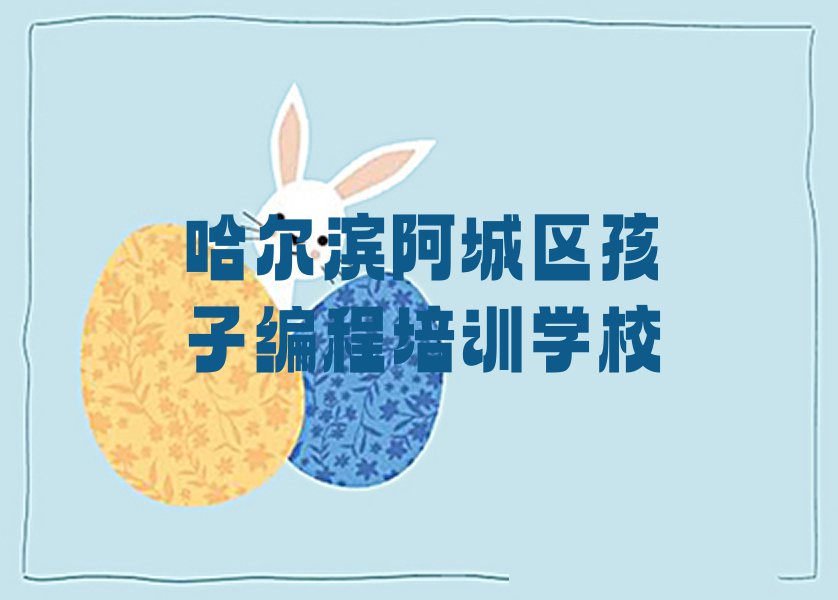 哈尔滨阿城区孩子编程培训学校