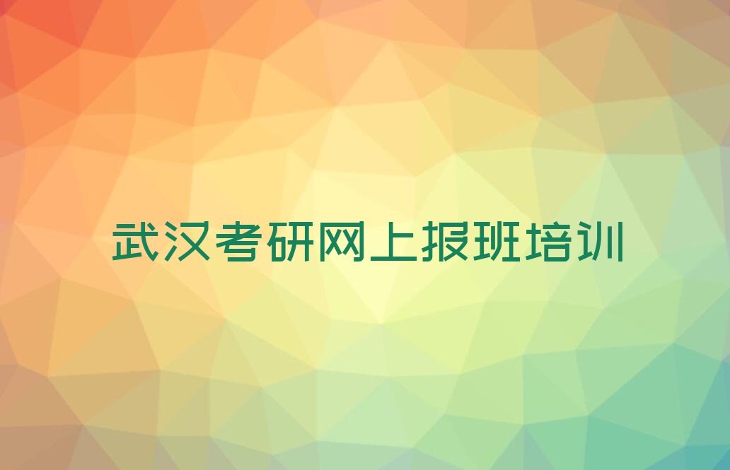 2023年武汉哪里有考研网上报班课排行榜榜单一览推荐