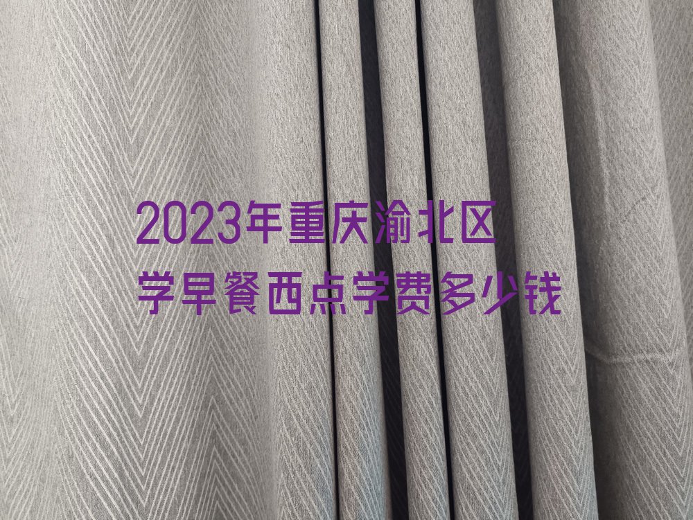 2023年重庆渝北区学早餐西点学费多少钱