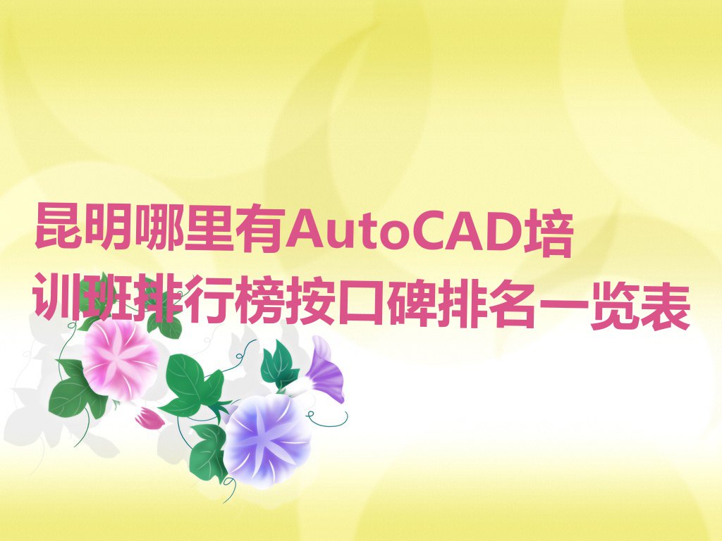 昆明哪里有AutoCAD培训班排行榜按口碑排名一览表