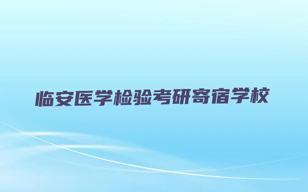 2023临安哪里可以学医学检验考研名单排行榜今日推荐