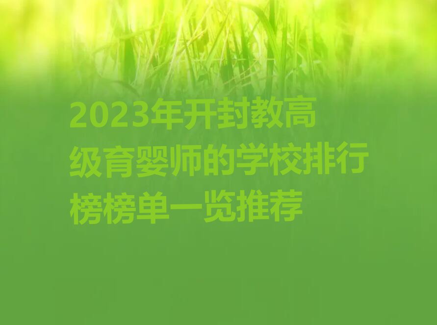 2023年开封教高级育婴师的学校排行榜榜单一览推荐