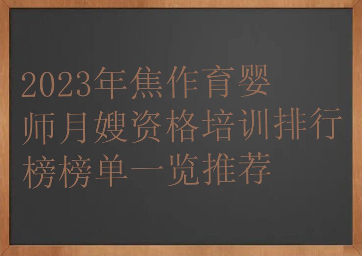 2023年焦作育婴师月嫂资格培训排行榜榜单一览推荐