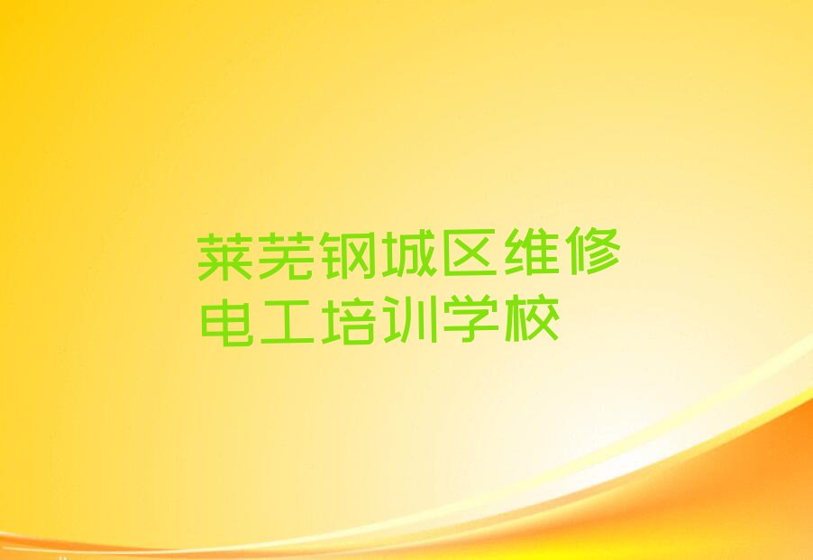 2023年莱芜钢城区维修电工培训班多少钱排行榜名单总览公布