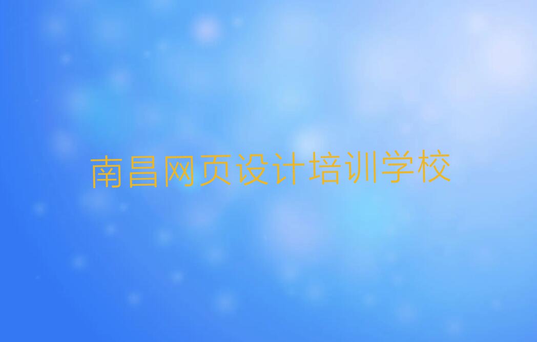 南昌学网页制作去什么学校排行榜榜单一览推荐