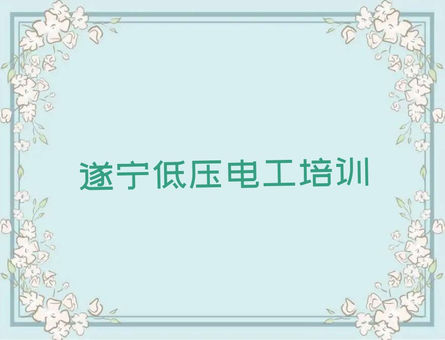 2023年遂宁西宁街道哪所低压电工学校好排行榜名单总览公布