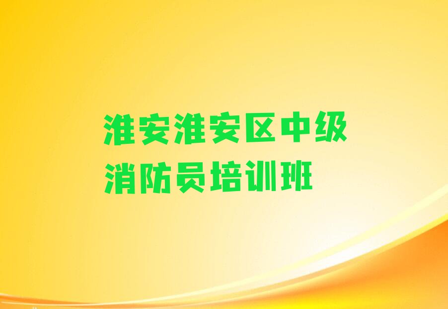 2023年淮安哪里有学中级消防员的排行榜榜单一览推荐