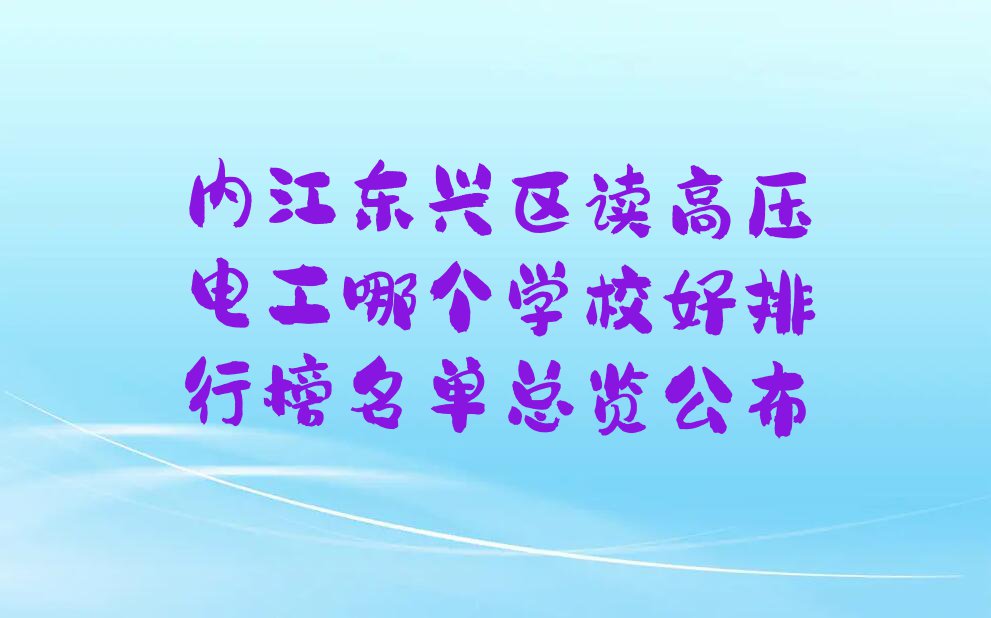 内江东兴区读高压电工哪个学校好排行榜名单总览公布