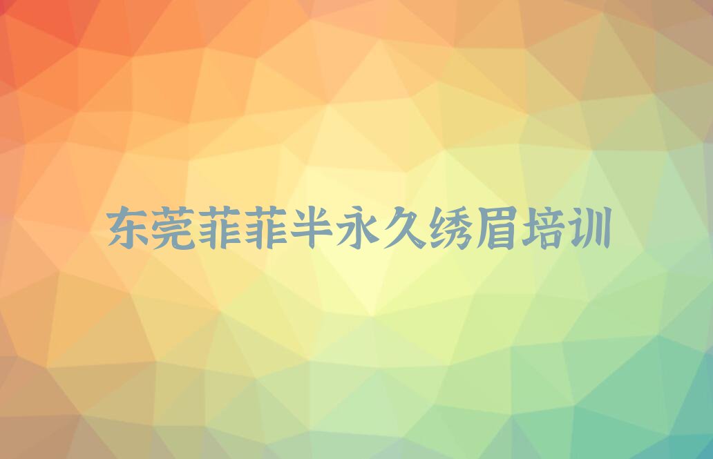 2023年东莞石排哪能学半永久绣眉排行榜榜单一览推荐