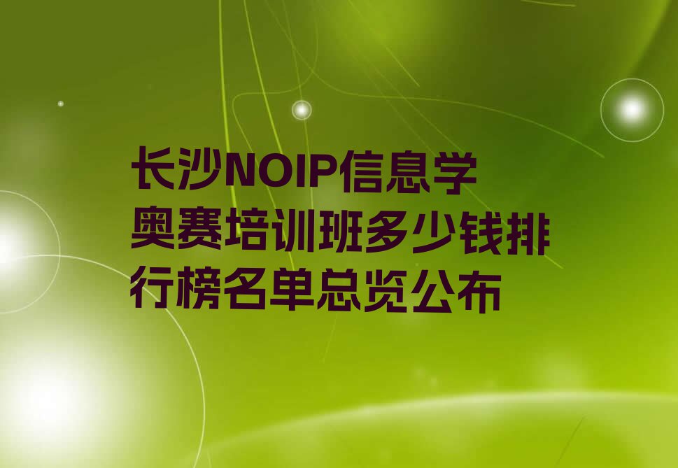 长沙NOIP信息学奥赛培训班多少钱排行榜名单总览公布