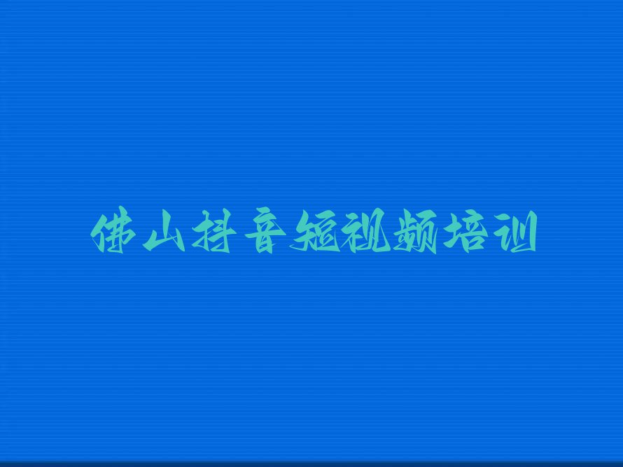 佛山口碑好学习抖音短视频培训机构有哪些哪个好排行榜名单总览公布