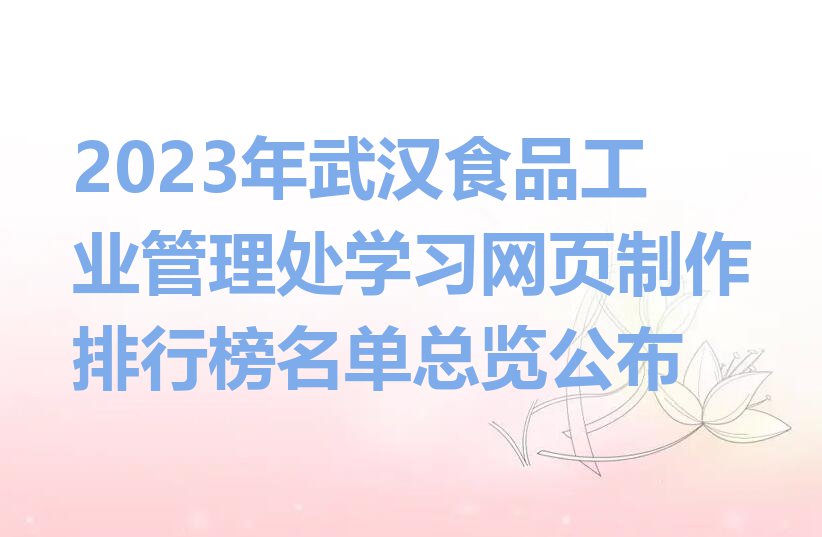 2023年武汉食品工业管理处学习网页制作排行榜名单总览公布