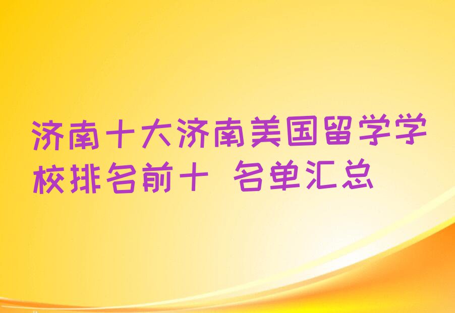 济南十大济南美国留学学校排名前十 名单汇总