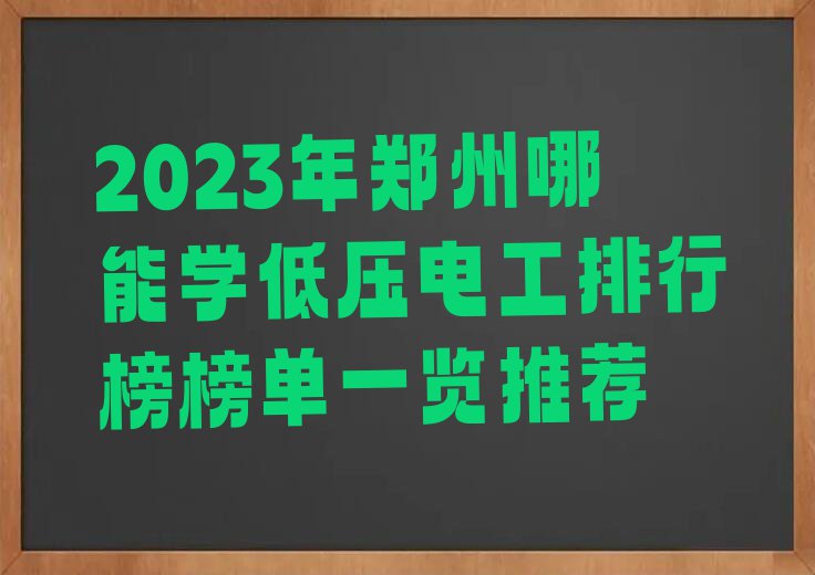 2023年郑州哪能学低压电工排行榜榜单一览推荐