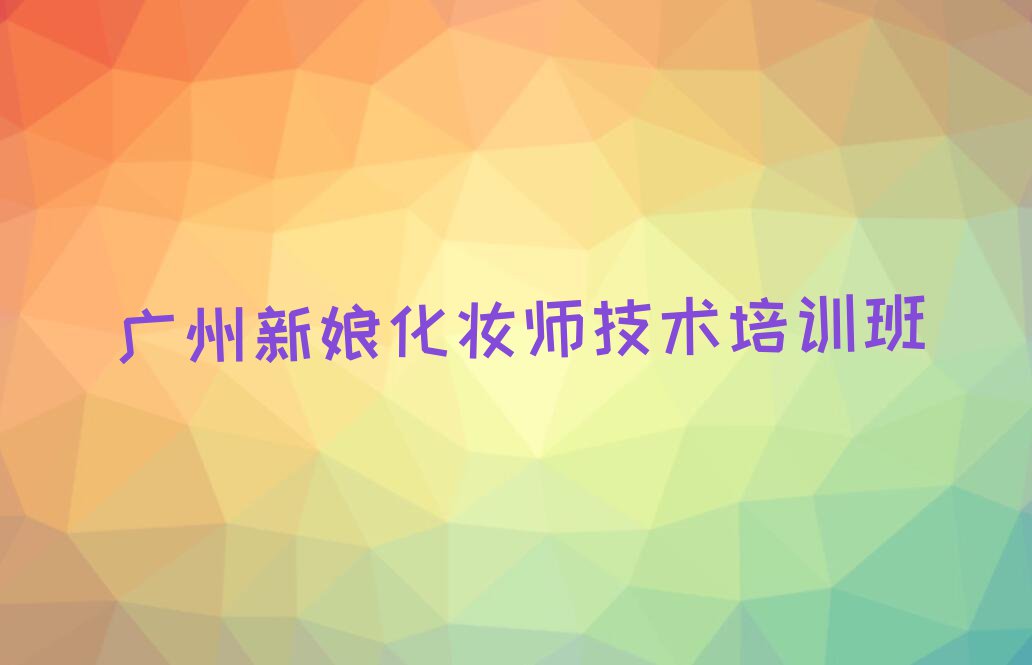 2023年广州黄埔菲菲有没有基础学新娘化妆师排行榜名单总览公布