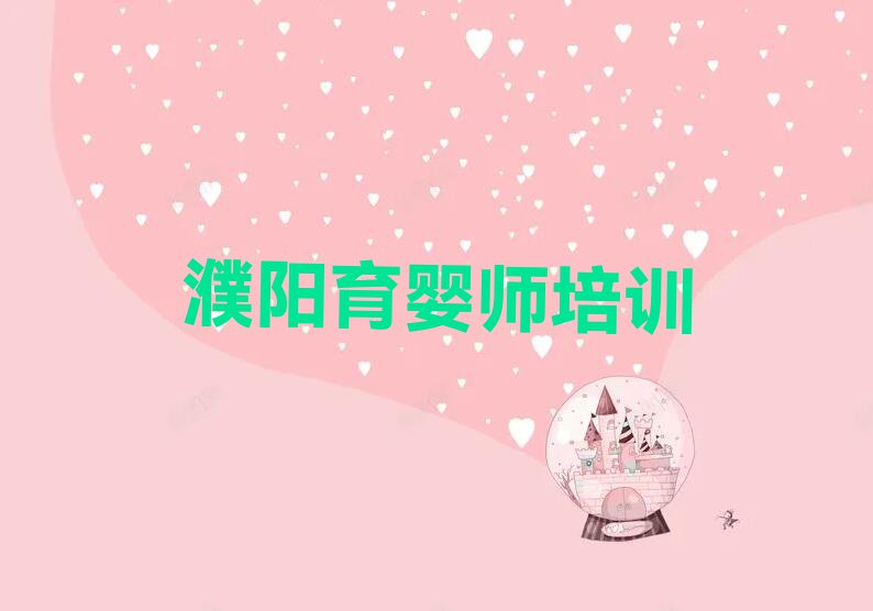 濮阳雪绒花学育婴师哪里好排行榜名单总览公布