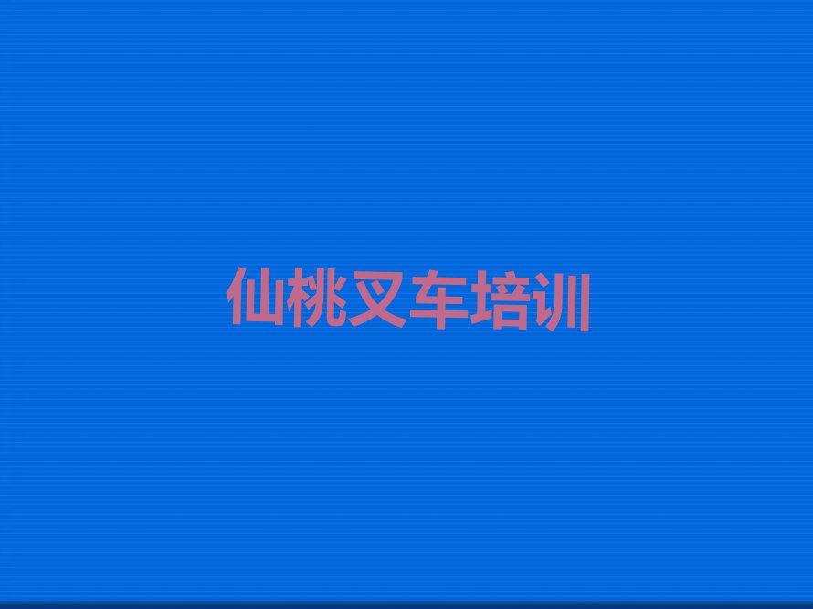 仙桃神农架林区学叉车那个学校好排行榜名单总览公布