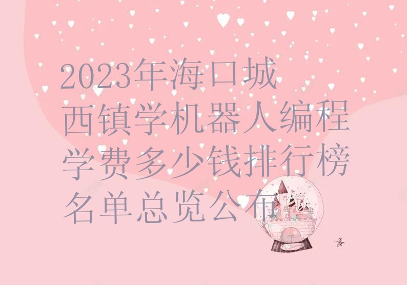 2023年海口城西镇学机器人编程学费多少钱排行榜名单总览公布