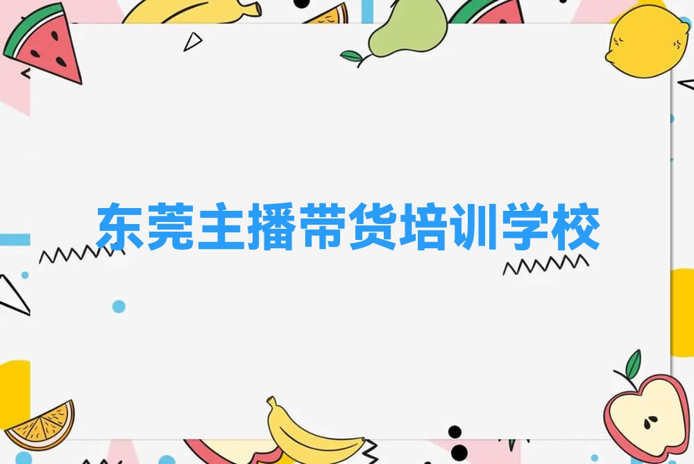 2023东莞主播带货学校培训学校,东莞主播带货学校培训学校