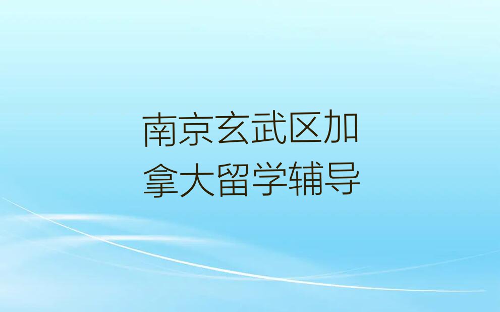 南京玄武区市十大加拿大留学中介十强名单出炉