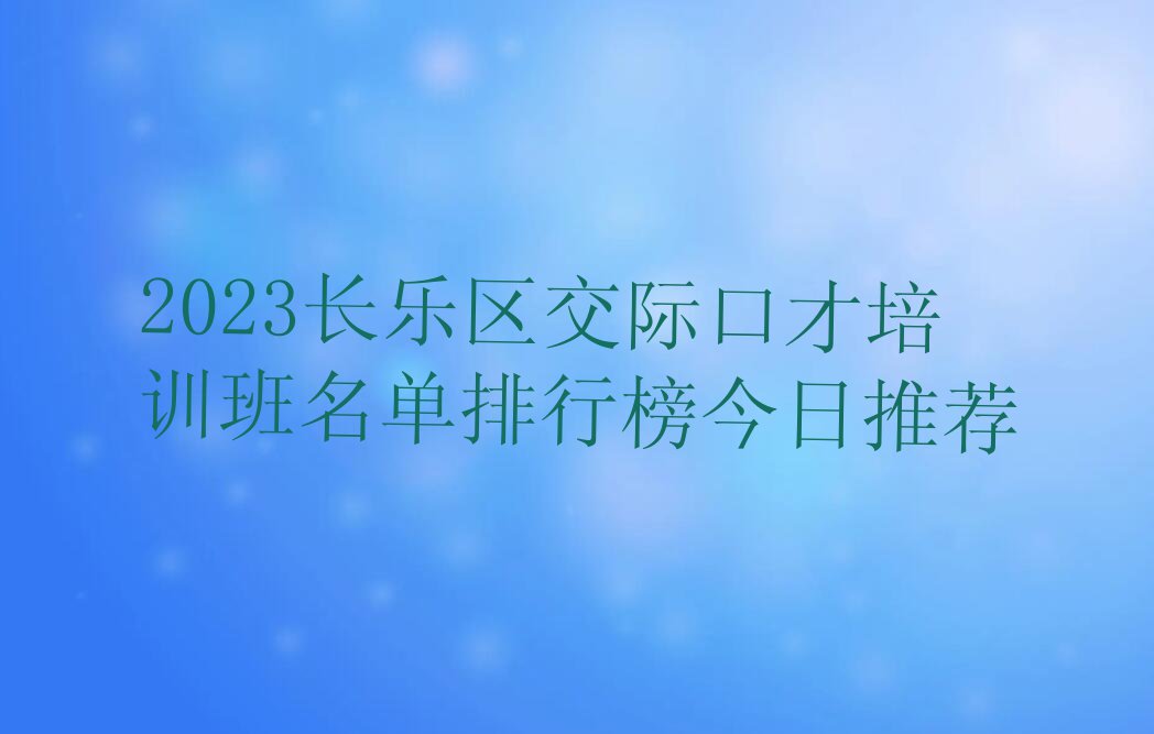 2023长乐区交际口才培训班名单排行榜今日推荐