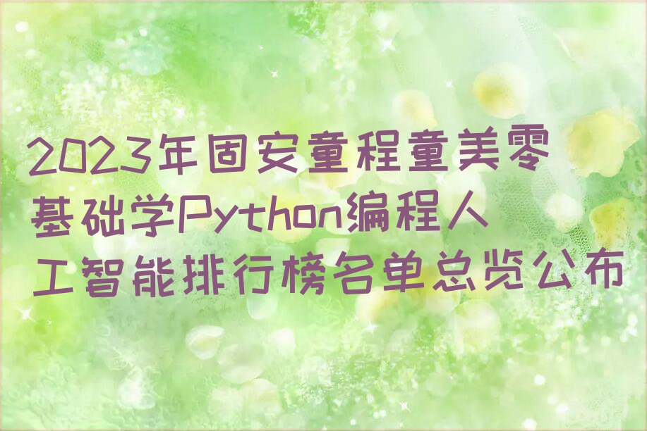 2023年固安童程童美零基础学Python编程人工智能排行榜名单总览公布