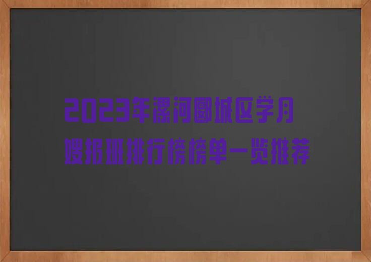 2023年漯河郾城区学月嫂报班排行榜榜单一览推荐