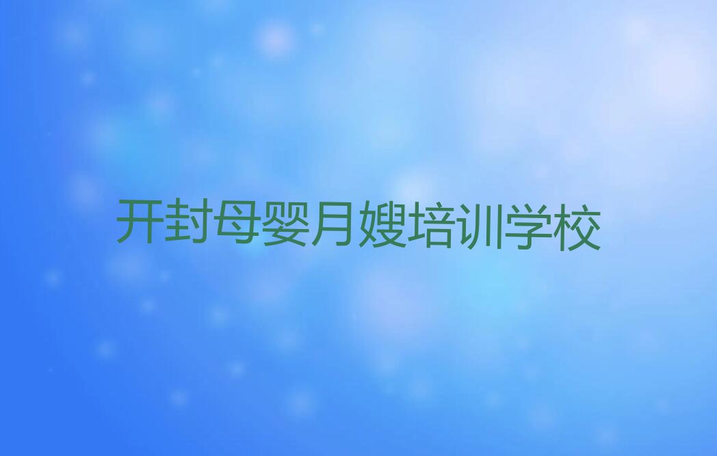 2023年河南母婴月嫂培训,开封母婴月嫂培训排行榜榜单一览推荐