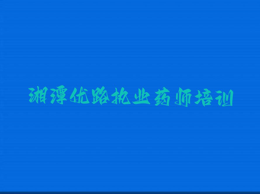 2023雨湖区学执业药师,湘潭雨湖区学执业药师