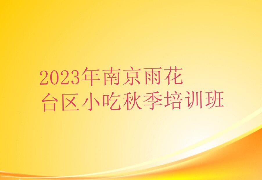 2023年南京雨花台区小吃秋季培训班