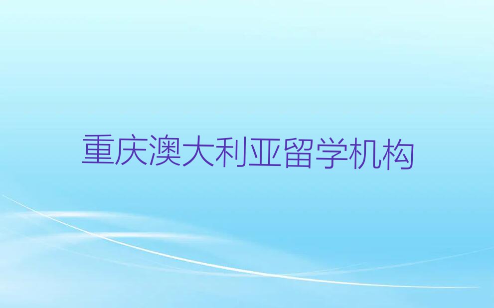 2023年重庆綦江区学澳大利亚留学中介排名名单出炉