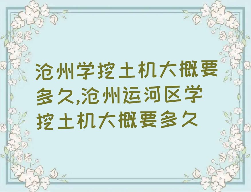 沧州学挖土机大概要多久,沧州运河区学挖土机大概要多久