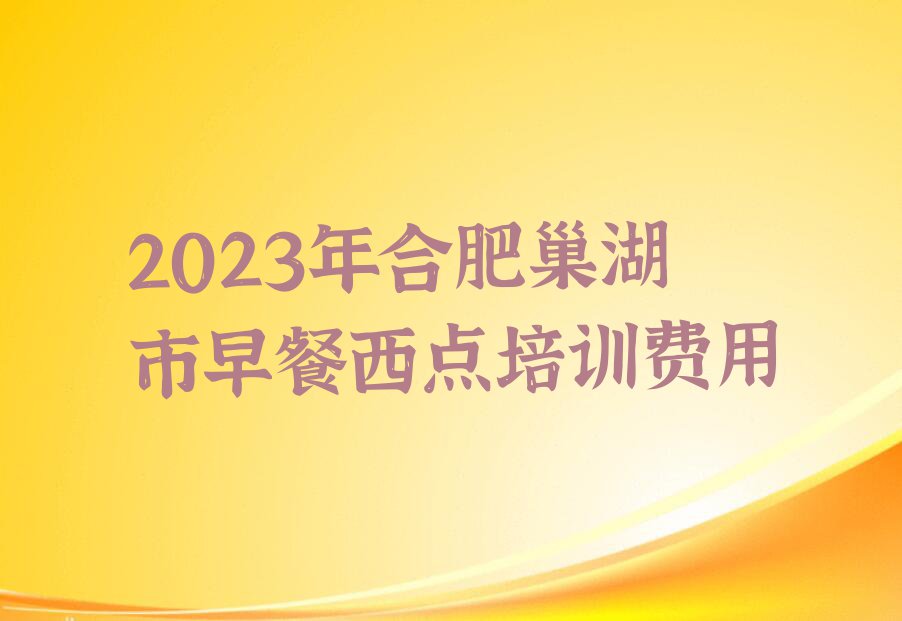 2023年合肥巢湖市早餐西点培训费用