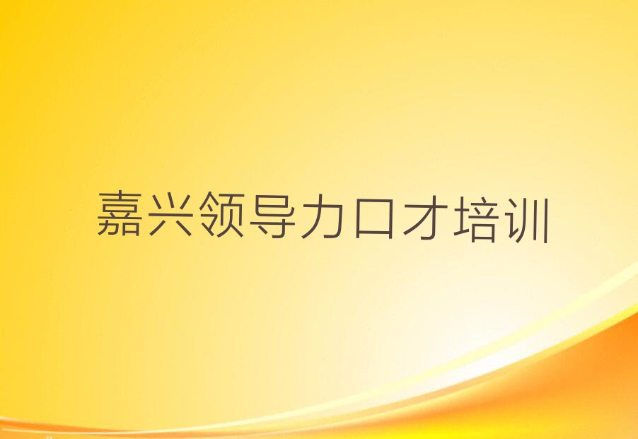 嘉兴南湖区学领导力口才到哪里排行榜榜单一览推荐