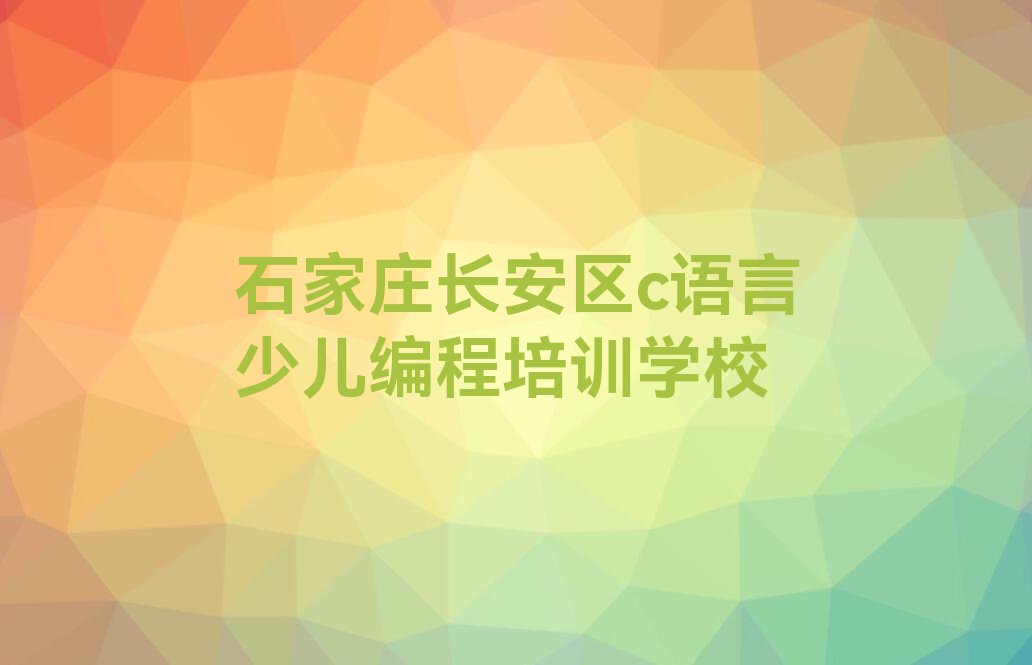 石家庄学c语言少儿编程学校在哪,石家庄长安区c语言少儿编程学校在哪