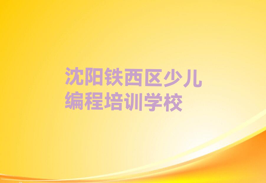 2023年沈阳昆明湖街道附近c语言少儿编程培训排行榜名单总览公布