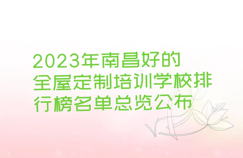 2023年南昌好的全屋定制培训学校排行榜名单总览公布