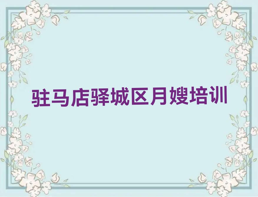 驻马店驿城区月嫂培训学校怎么样排行榜名单总览公布