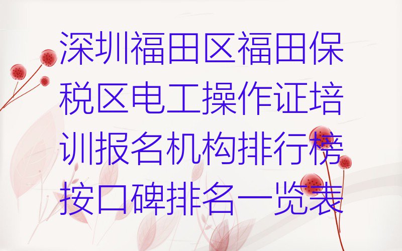 深圳福田区福田保税区电工操作证培训报名机构排行榜按口碑排名一览表