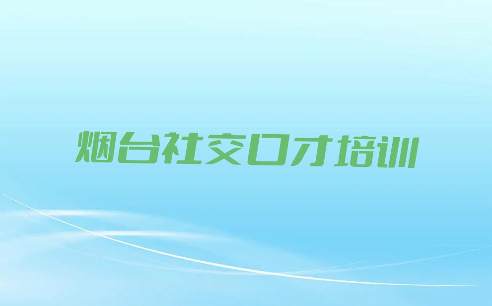 烟台福山区社交口才培训班哪个好排行榜榜单一览推荐