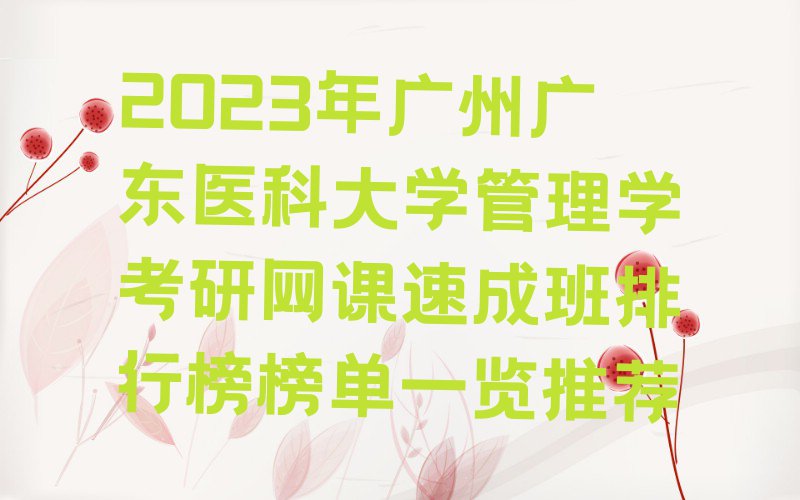 2023年广州广东医科大学管理学考研网课速成班排行榜榜单一览推荐