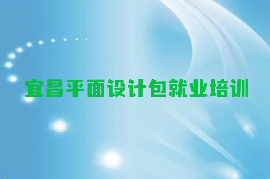 2023年宜昌伍家岗区哪里有学平面设计包就业排行榜名单总览公布