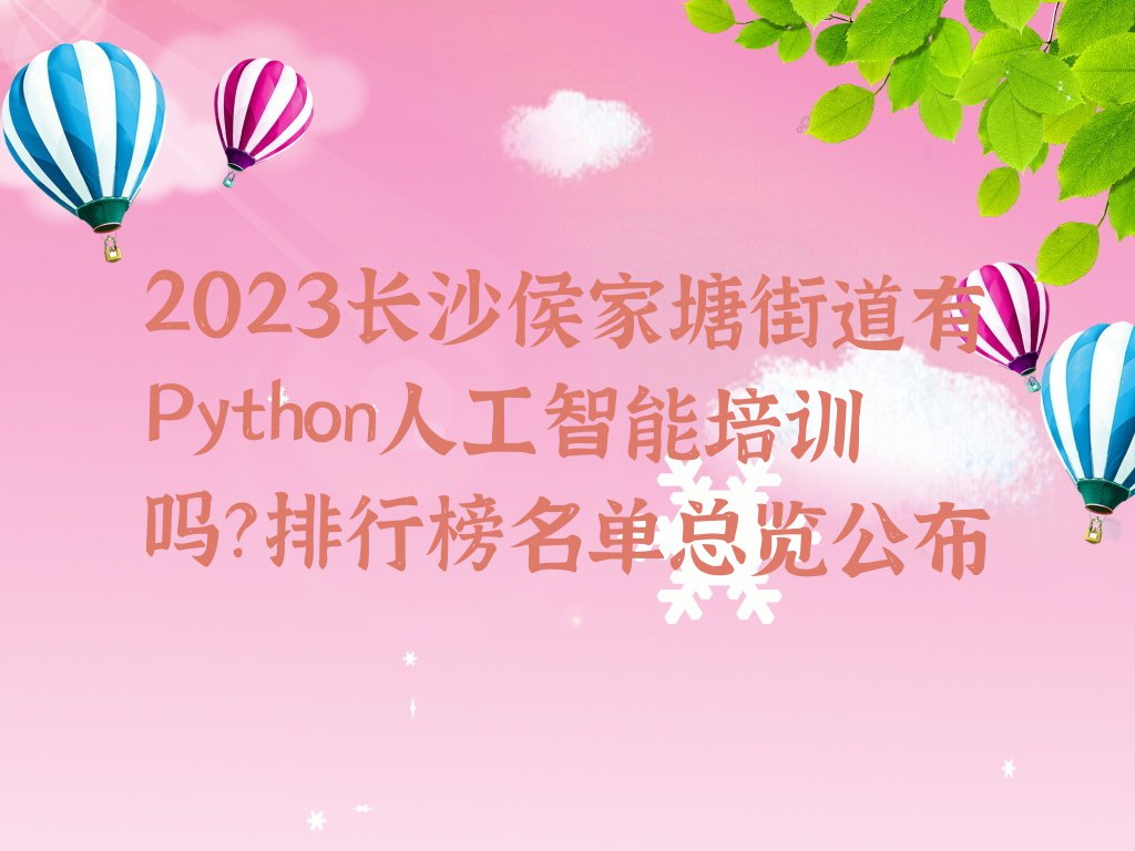 2023长沙侯家塘街道有Python人工智能培训吗？排行榜名单总览公布